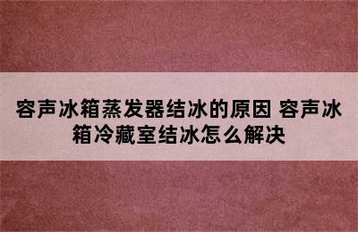 容声冰箱蒸发器结冰的原因 容声冰箱冷藏室结冰怎么解决